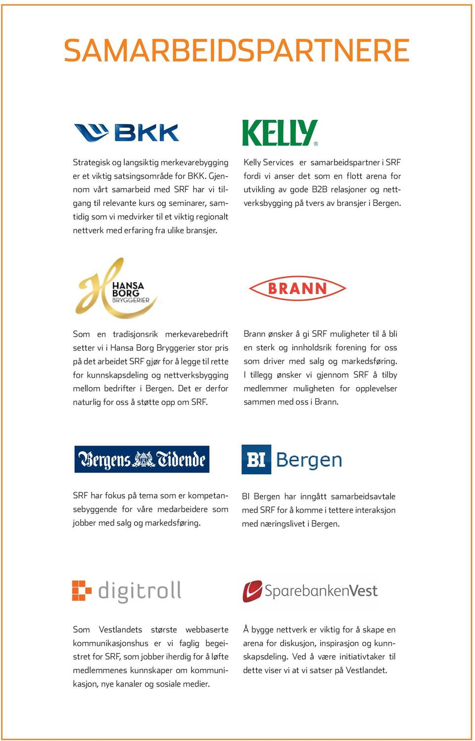 Kelly Services er samarbeidspartner i SRF fordi vi anser det som en flott arena for utvikling av gode B2B relasjoner og nettverksbygging på tvers av bransjer i Bergen.