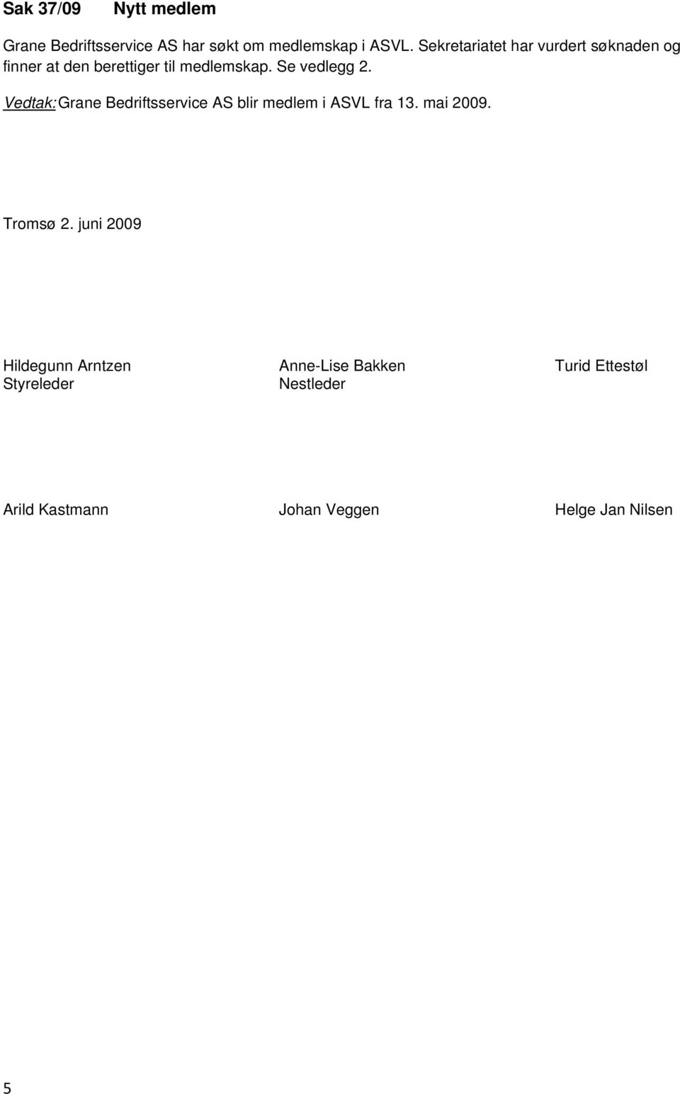 Vedtak: Grane Bedriftsservice AS blir medlem i ASVL fra 13. mai 2009. Tromsø 2.
