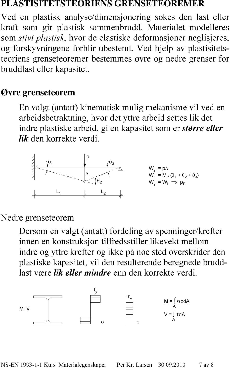 Ved hjelp av plastisitetsteoriens grenseteoremer bestemmes øvre og nedre grenser for bruddlast eller kapasitet.