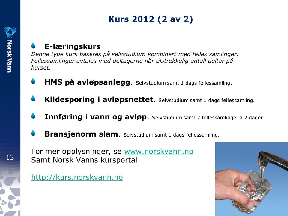 Selvstudium samt 1 dags fellessamling. Kildesporing i avløpsnettet. Selvstudium samt 1 dags fellessamling. Innføring i vann og avløp.