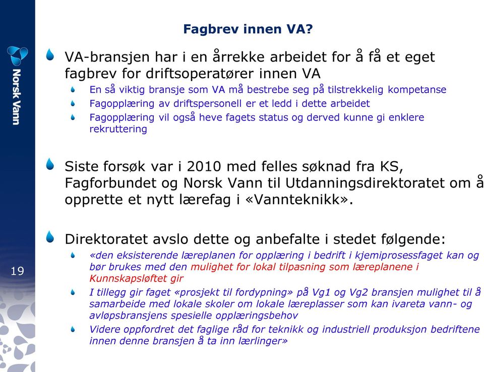 et ledd i dette arbeidet Fagopplæring vil også heve fagets status og derved kunne gi enklere rekruttering Siste forsøk var i 2010 med felles søknad fra KS, Fagforbundet og Norsk Vann til