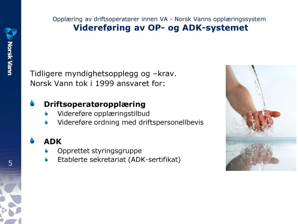 Norsk Vann tok i 1999 ansvaret for: Driftsoperatøropplæring Videreføre