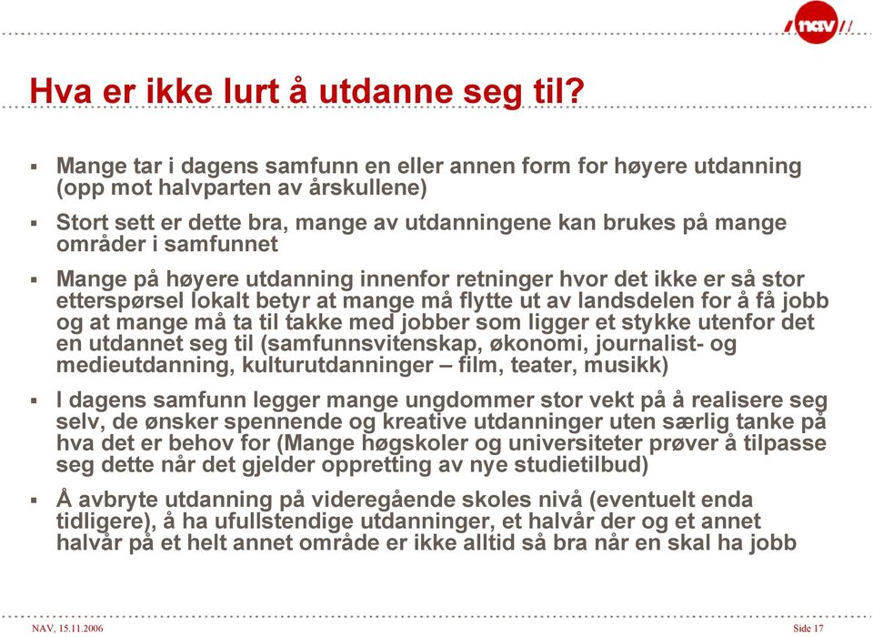 høyere utdanning innenfor retninger hvor det ikke er så stor etterspørsel lokalt betyr at mange må flytte ut av landsdelen for å få jobb og at mange må ta til takke med jobber som ligger et stykke