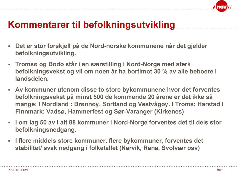 Av kommuner utenom disse to store bykommunene hvor det forventes befolkningsvekst på minst 500 de kommende 20 årene er det ikke så mange: I Nordland : Brønnøy, Sortland og Vestvågøy.