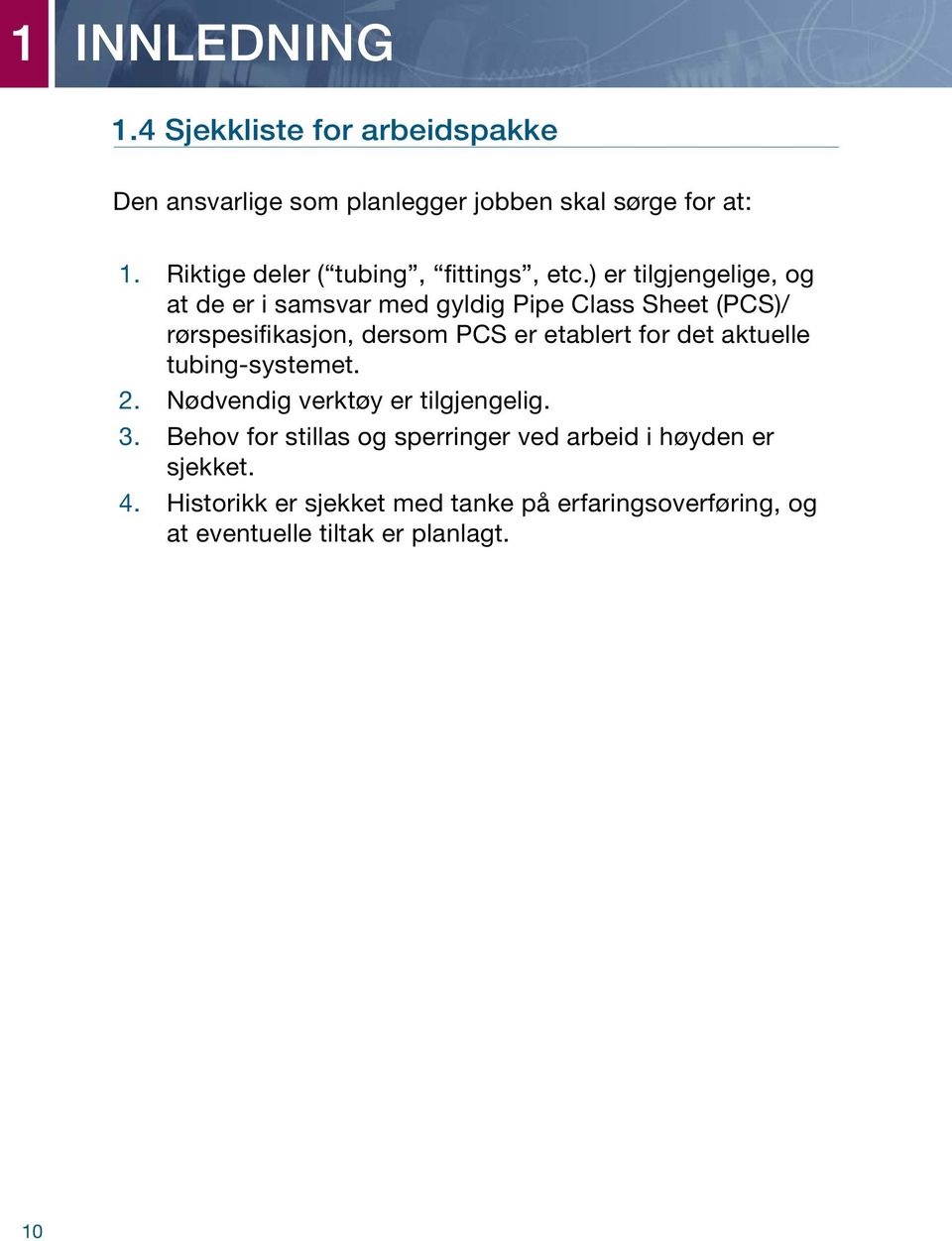 ) er tilgjengelige, og at de er i samsvar med gyldig Pipe Class Sheet (PCS)/ rørspesifikasjon, dersom PCS er etablert for