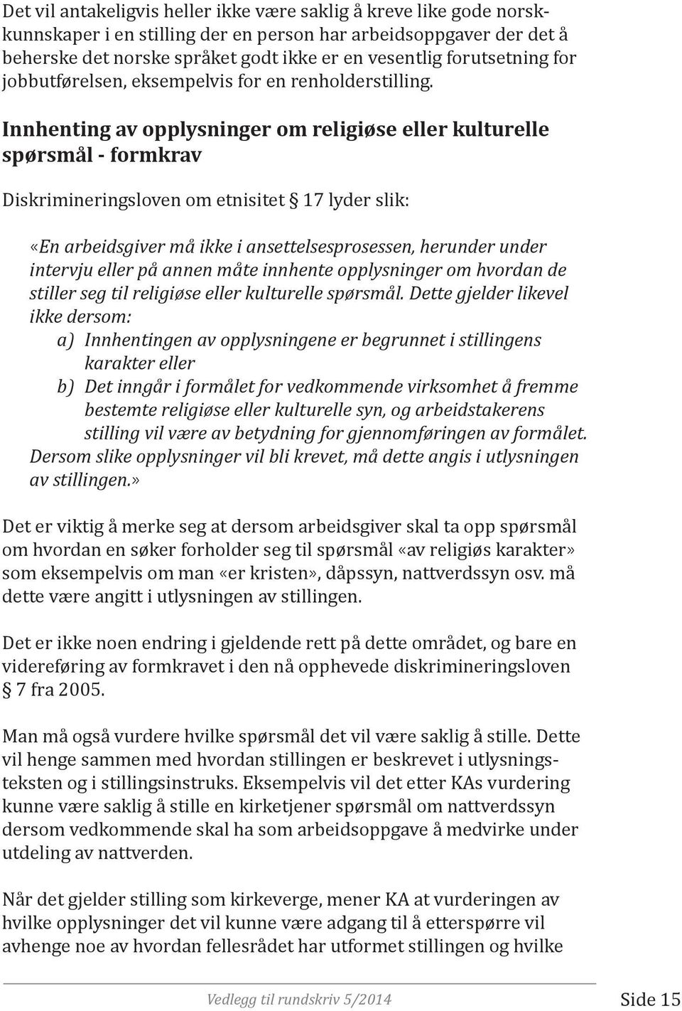 Innhenting av opplysninger om religiøse eller kulturelle spørsmål - formkrav Diskrimineringsloven om etnisitet 17 lyder slik: «En arbeidsgiver må ikke i ansettelsesprosessen, herunder under intervju