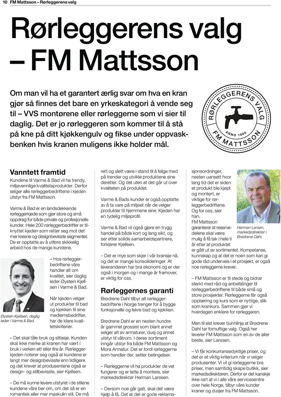 Vanntett framtid Kundene til Varme & Bad vil ha trendy, miljøvennlige kvalitetsprodukter. Derfor selger alle rørleggerbedriftene i kjeden utstyr fra FM Mattsson.