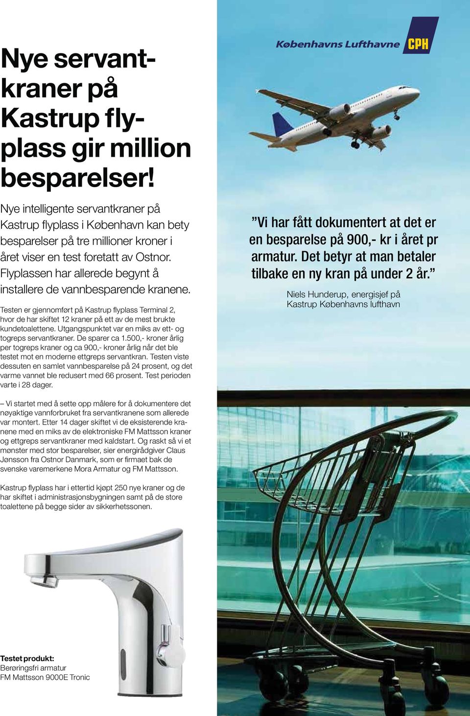 Flyplassen har allerede begynt å installere de vannbesparende kranene. Testen er gjennomført på Kastrup flyplass Terminal 2, hvor de har skiftet 12 kraner på ett av de mest brukte kundetoalettene.