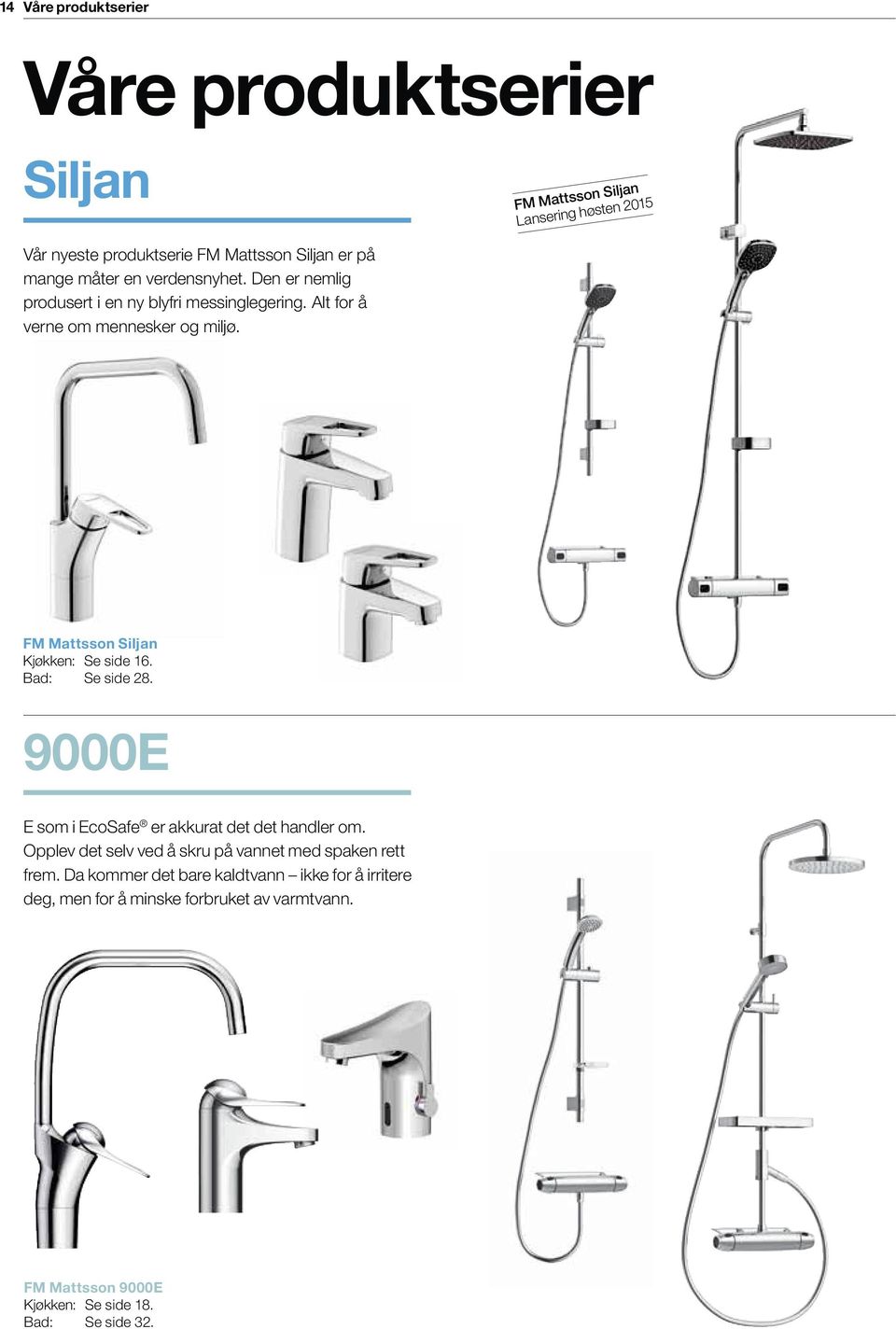 FM Mattsson Siljan Kjøkken: Se side 16. Bad: Se side 28. 9000E E som i EcoSafe er akkurat det det handler om.