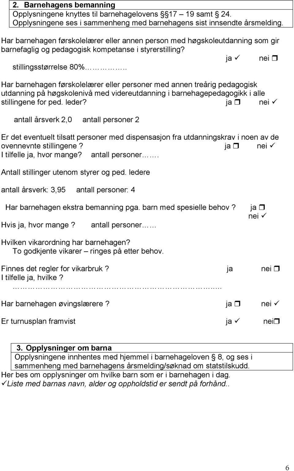 . Har barnehagen førskolelærer eller personer med annen treårig pedagogisk utdanning på høgskolenivå med videreutdanning i barnehagepedagogikk i alle stillingene for ped. leder?