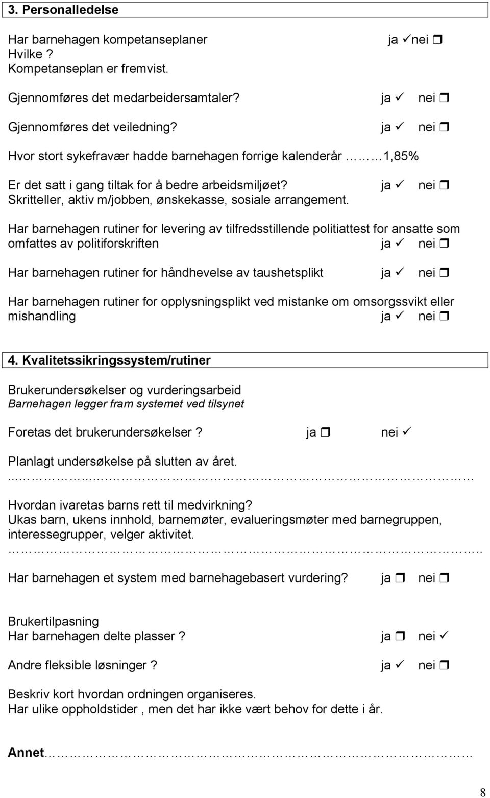 Har barnehagen rutiner for levering av tilfredsstillende politiattest for ansatte som omfattes av politiforskriften ja nei Har barnehagen rutiner for håndhevelse av taushetsplikt ja nei Har