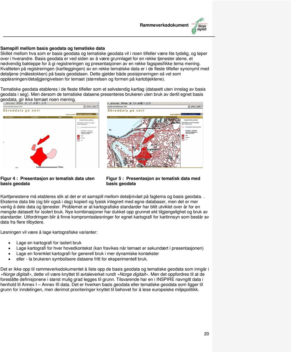 Kvaliteten på registreringen (kartleggingen) av en rekke tematiske data er i de fleste tilfeller synonymt med detaljene (målestokken) på basis geodataen.