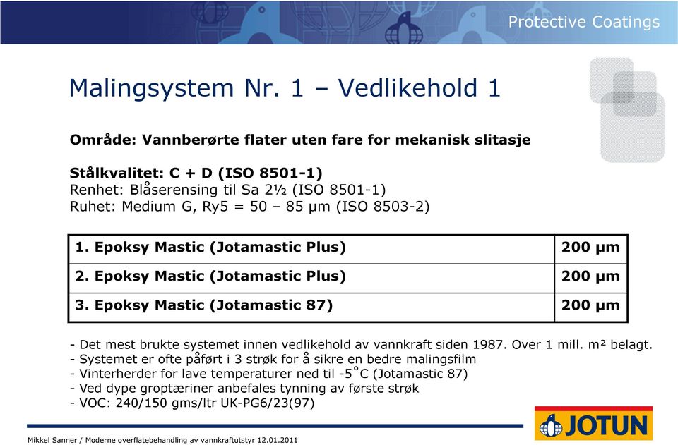 Medium G, Ry5 = 50 85 µm (ISO 8503-2) 1. Epoksy Mastic (Jotamastic Plus) 200 µm 2. Epoksy Mastic (Jotamastic Plus) 200 µm 3.