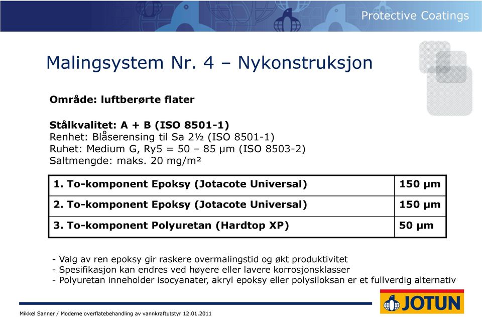 85 µm (ISO 8503-2) Saltmengde: maks. 20 mg/m² 1. To-komponent Epoksy (Jotacote Universal) 150 µm 2.