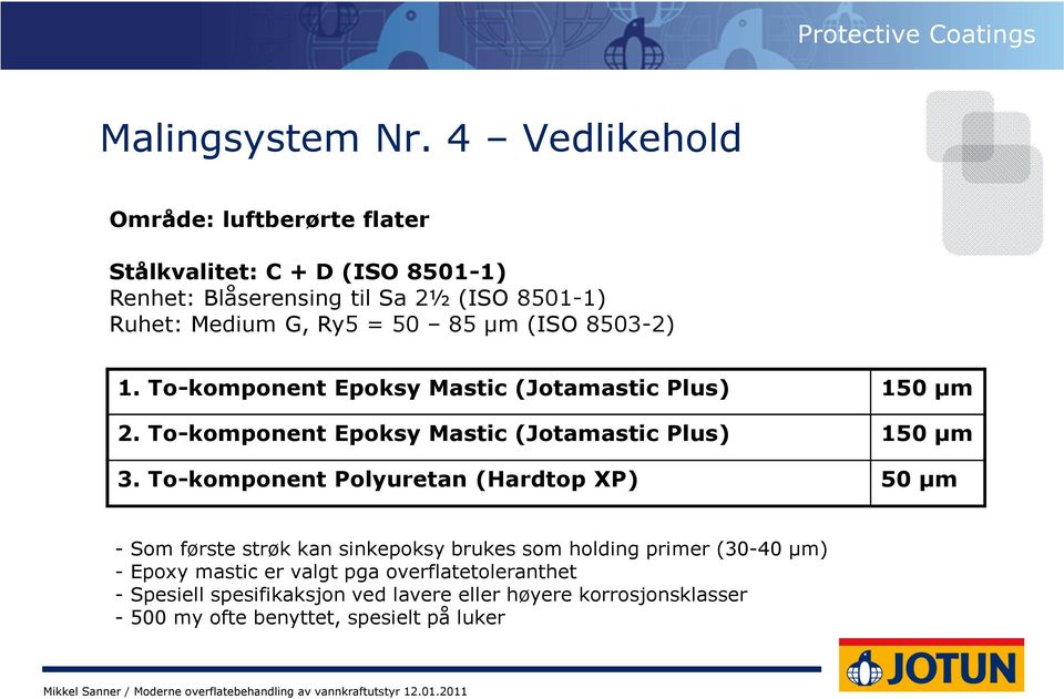 50 85 µm (ISO 8503-2) 1. To-komponent Epoksy Mastic (Jotamastic Plus) 150 µm 2. To-komponent Epoksy Mastic (Jotamastic Plus) 150 µm 3.