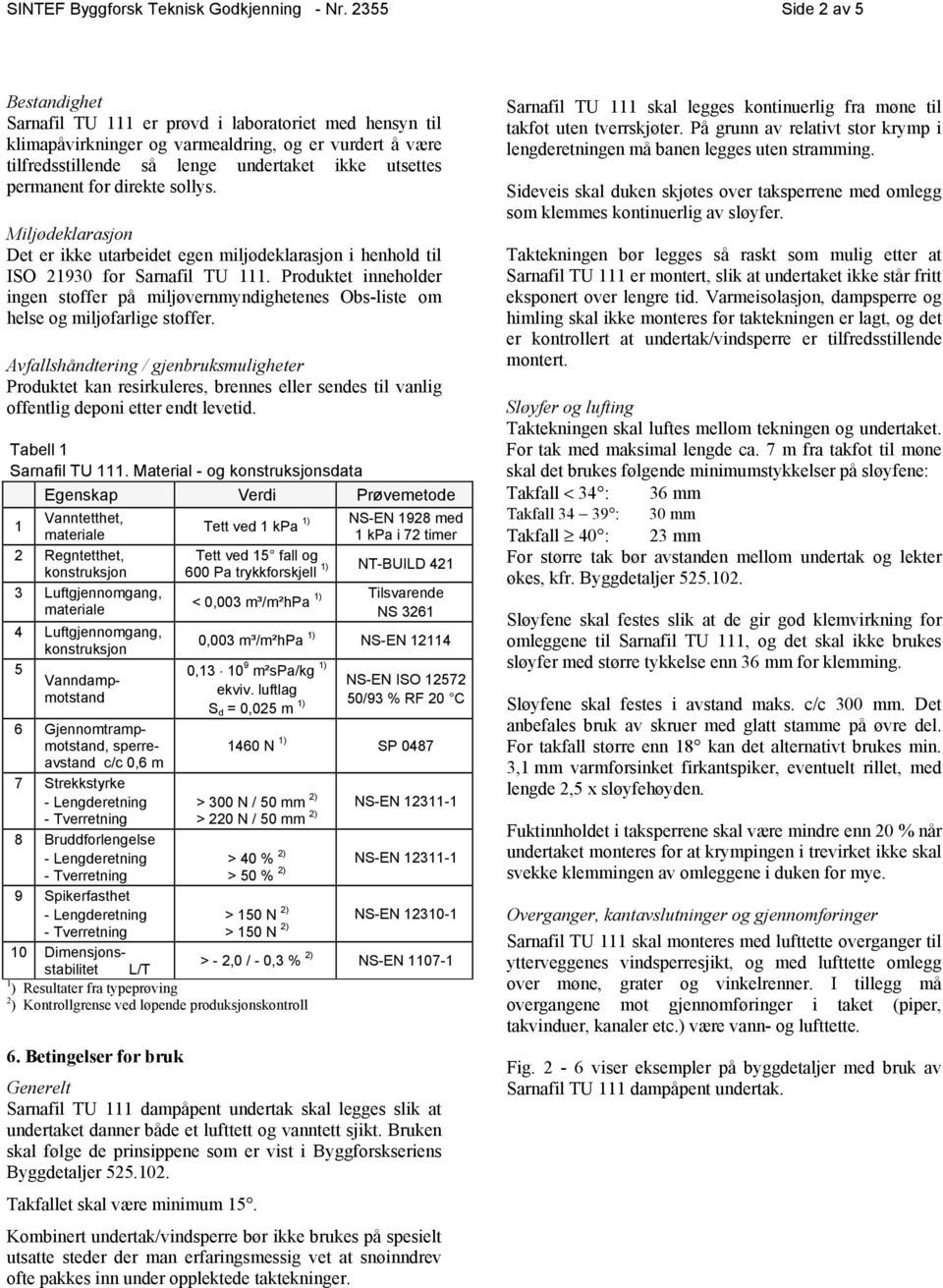 permanent for direkte sollys. Miljødeklarasjon Det er ikke utarbeidet egen miljødeklarasjon i henhold til ISO 21930 for Sarnafil TU 111.