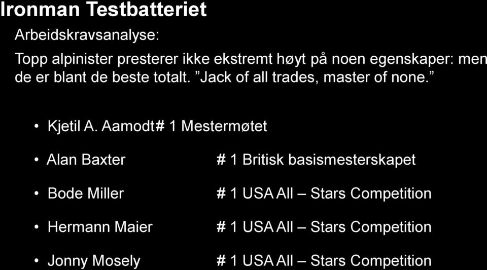 Aamodt# 1 Mestermøtet Alan Baxter Bode Miller Hermann Maier Jonny Mosely # 1 Britisk