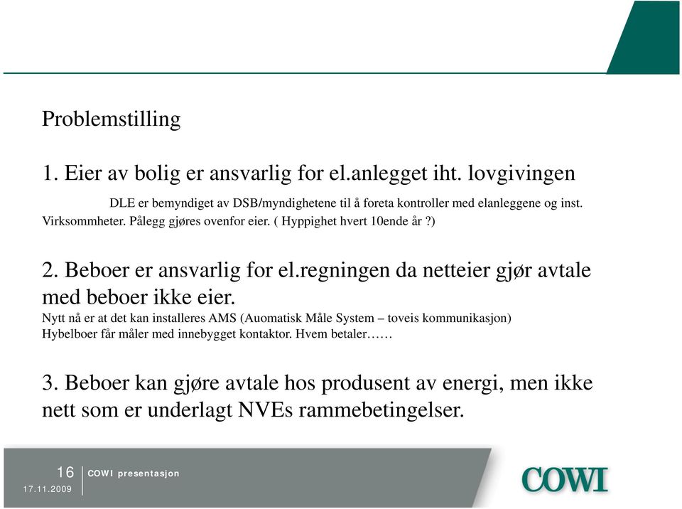 ( Hyppighet hvert 10ende år?) 2. Beboer er ansvarlig for el.regningen da netteier gjør avtale med beboer ikke eier.