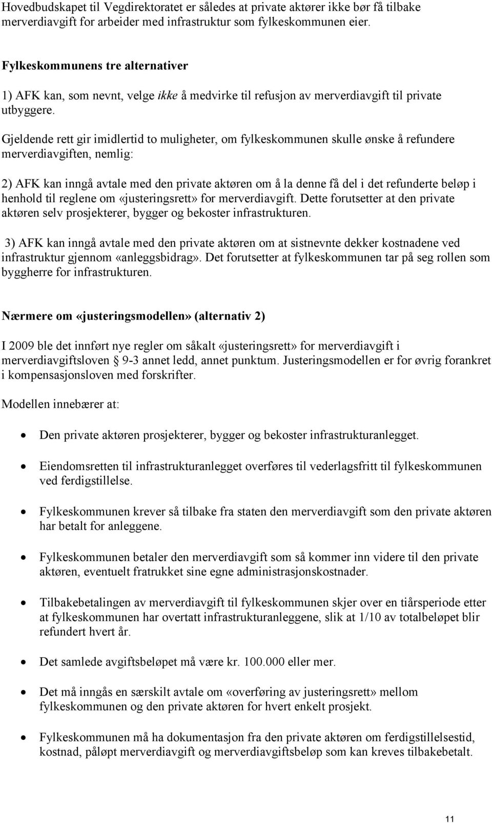 Gjeldende rett gir imidlertid to muligheter, om fylkeskommunen skulle ønske å refundere merverdiavgiften, nemlig: 2) AFK kan inngå avtale med den private aktøren om å la denne få del i det refunderte