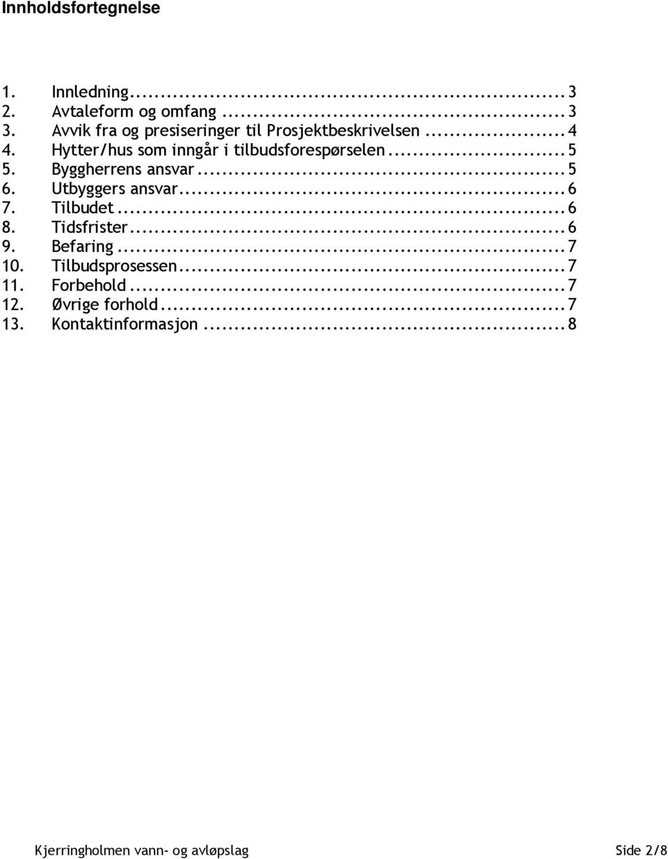 ..5 5. Byggherrens ansvar...5 6. Utbyggers ansvar...6 7. Tilbudet...6 8. Tidsfrister...6 9. Befaring.