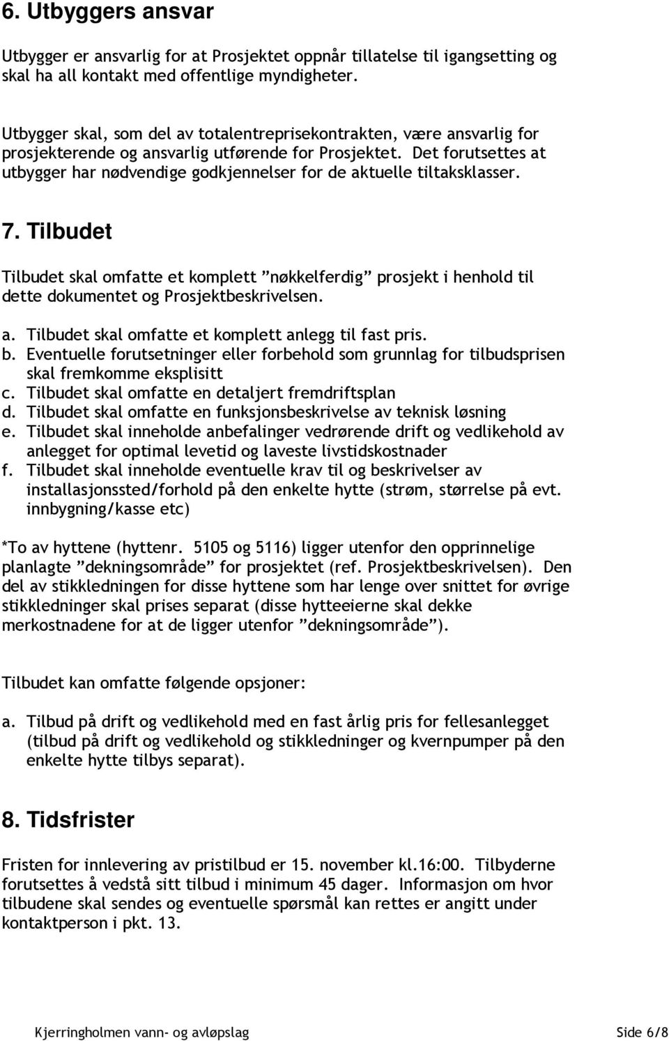 Det forutsettes at utbygger har nødvendige godkjennelser for de aktuelle tiltaksklasser. 7.