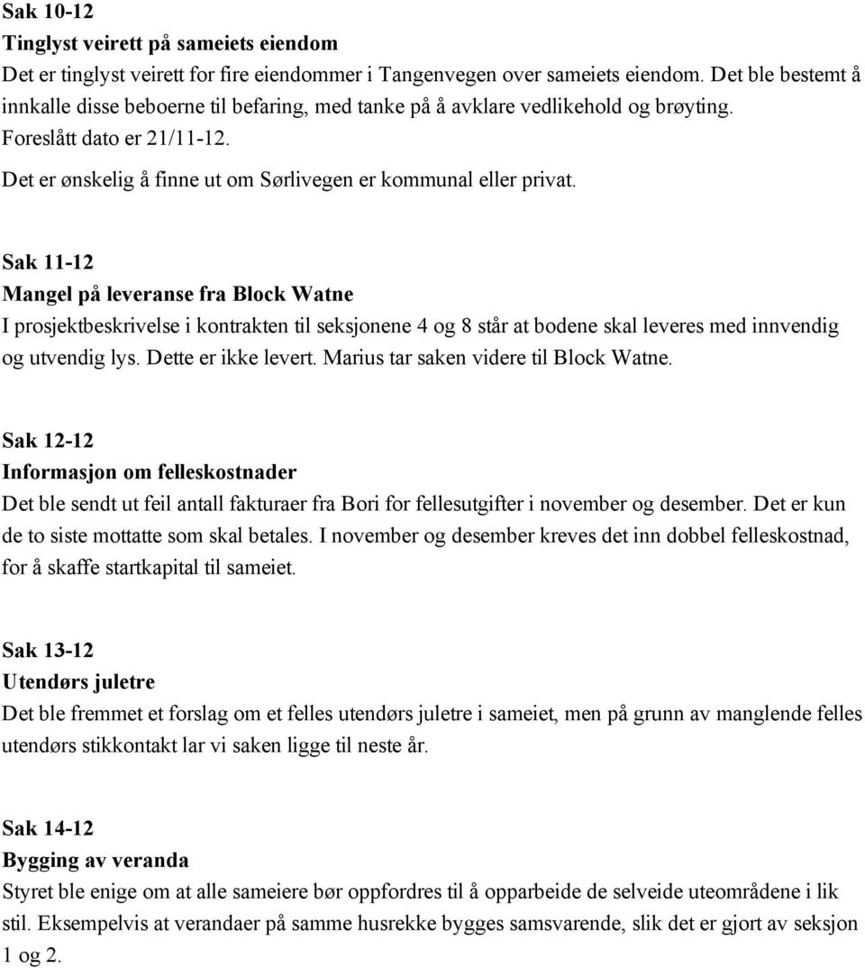 Sak 11 12 Mangel på leveranse fra Block Watne I prosjektbeskrivelse i kontrakten til seksjonene 4 og 8 står at bodene skal leveres med innvendig og utvendig lys. Dette er ikke levert.