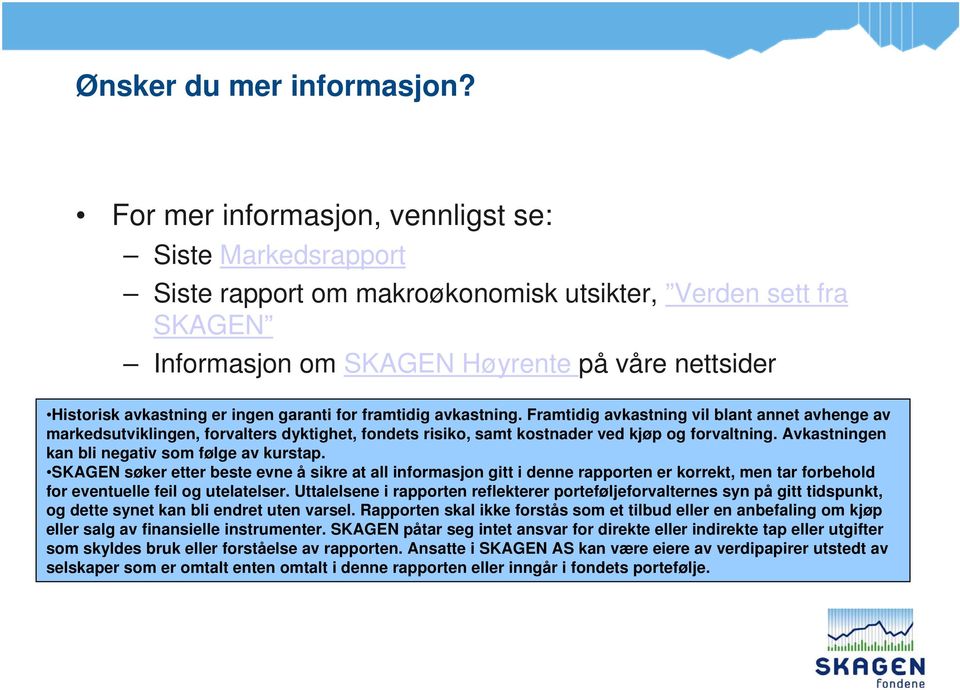 garanti for framtidig avkastning. Framtidig avkastning vil blant annet avhenge av markedsutviklingen, forvalters dyktighet, fondets risiko, samt kostnader ved kjøp og forvaltning.