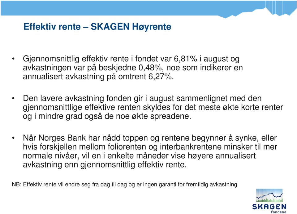 Den lavere avkastning fonden gir i august sammenlignet med den gjennomsnittlige effektive renten skyldes for det meste økte korte renter og i mindre grad også de noe økte