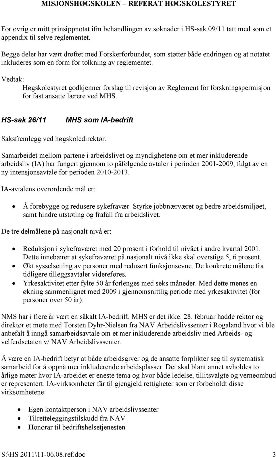 Høgskolestyret godkjenner forslag til revisjon av Reglement for forskningspermisjon for fast ansatte lærere ved MHS. HS-sak 26/11 MHS som IA-bedrift Saksfremlegg ved høgskoledirektør.