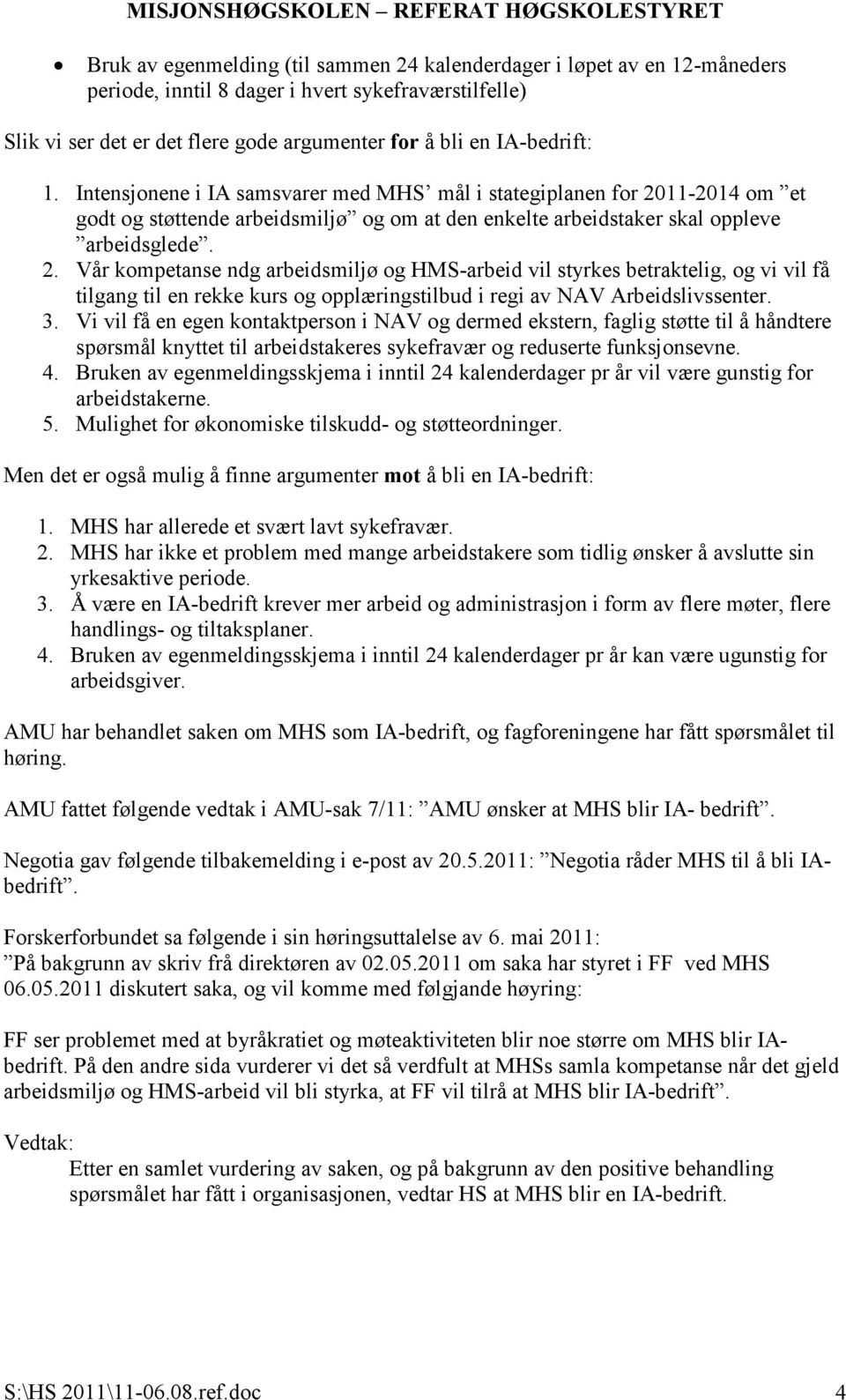 11-2014 om et godt og støttende arbeidsmiljø og om at den enkelte arbeidstaker skal oppleve arbeidsglede. 2.