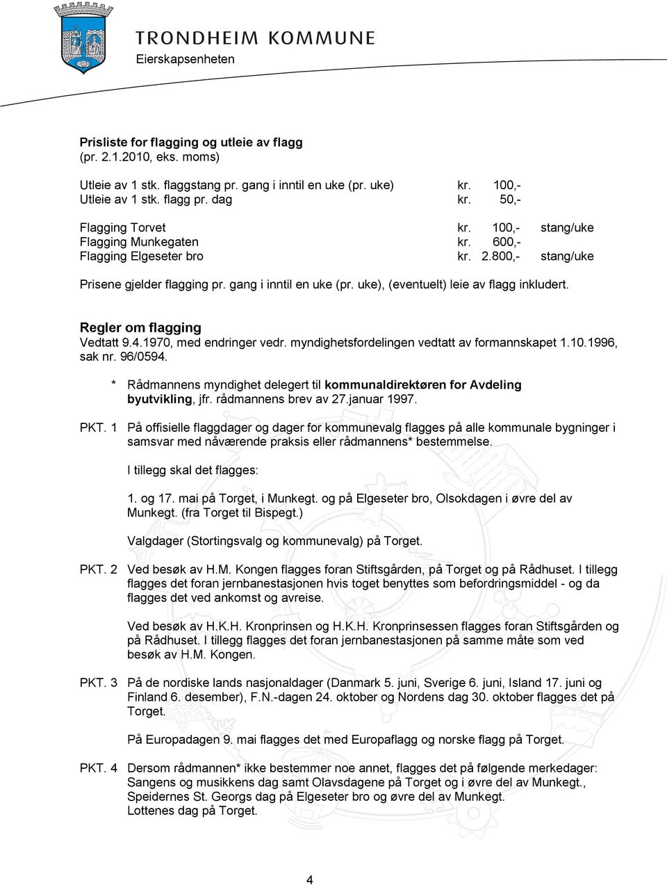 Regler om flagging Vedtatt 9.4.1970, med endringer vedr. myndighetsfordelingen vedtatt av formannskapet 1.10.1996, sak nr. 96/0594.
