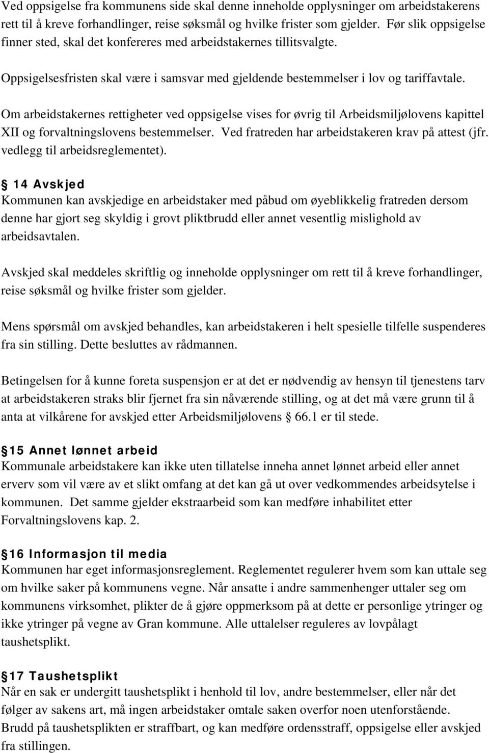 Om arbeidstakernes rettigheter ved oppsigelse vises for øvrig til Arbeidsmiljølovens kapittel XII og forvaltningslovens bestemmelser. Ved fratreden har arbeidstakeren krav på attest (jfr.