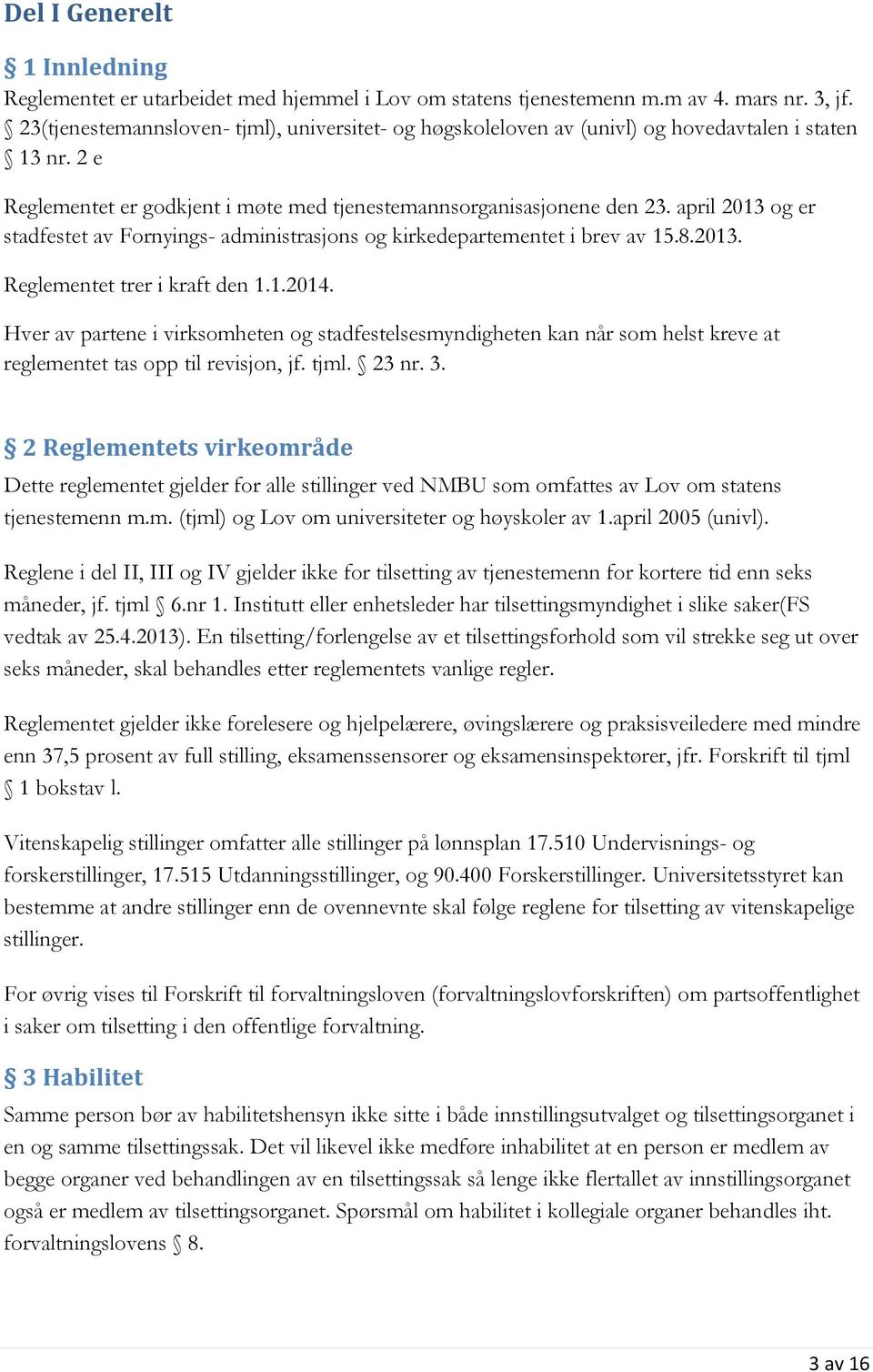 april 2013 og er stadfestet av Fornyings- administrasjons og kirkedepartementet i brev av 15.8.2013. Reglementet trer i kraft den 1.1.2014.