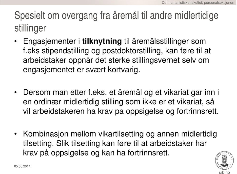 eks. et åremål og et vikariat går inn i en ordinær midlertidig stilling som ikke er et vikariat, så vil arbeidstakeren ha krav på oppsigelse og fortrinnsrett.