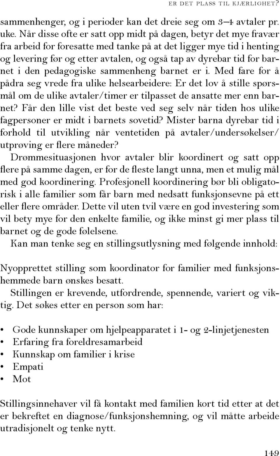 barnet i den pedagogiske sammenheng barnet er i. Med fare for å pådra seg vrede fra ulike helsearbeidere: Er det lov å stille spørsmål om de ulike avtaler/timer er tilpasset de ansatte mer enn barnet?