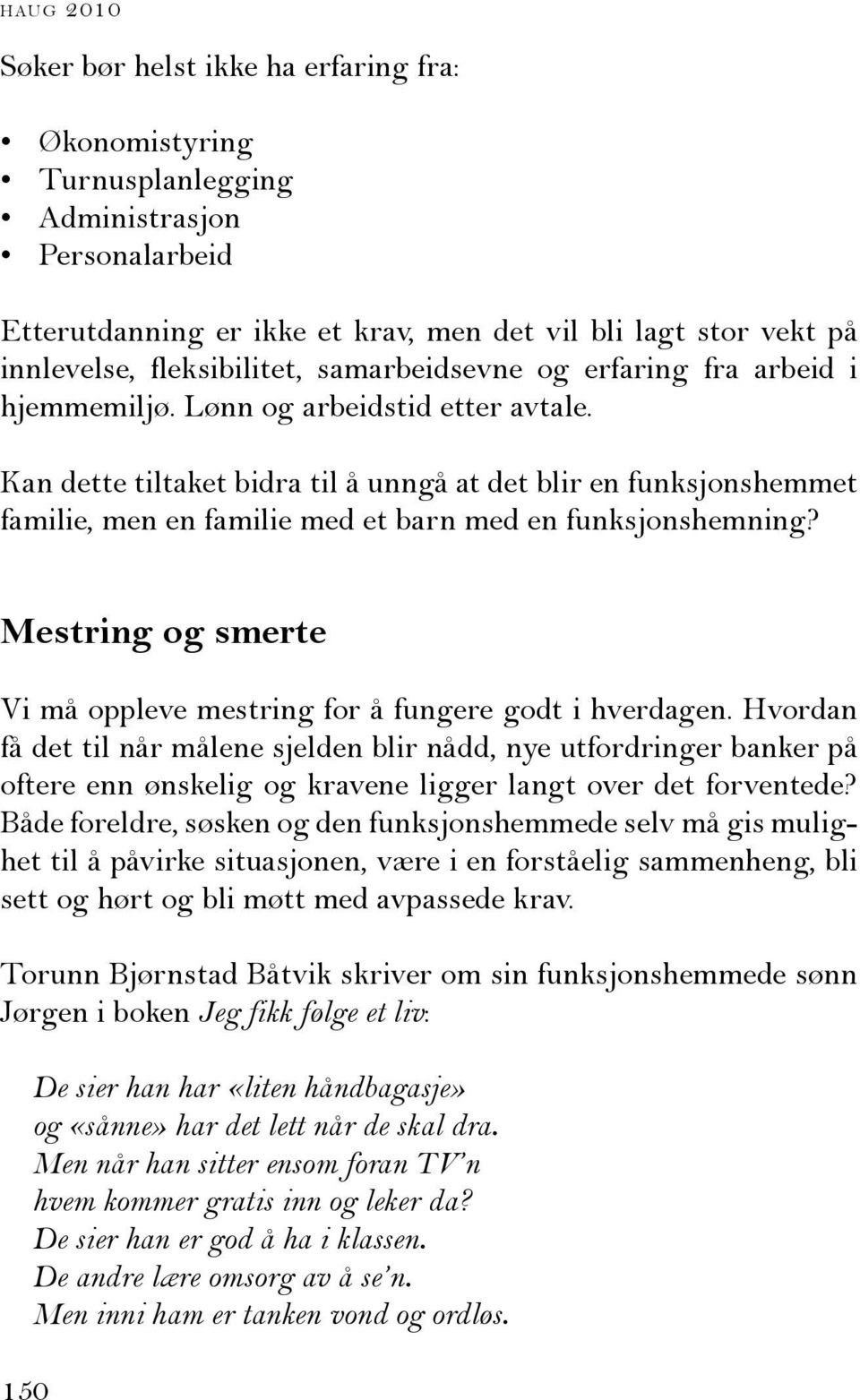 Kan dette tiltaket bidra til å unngå at det blir en funksjonshemmet familie, men en familie med et barn med en funksjonshemning?