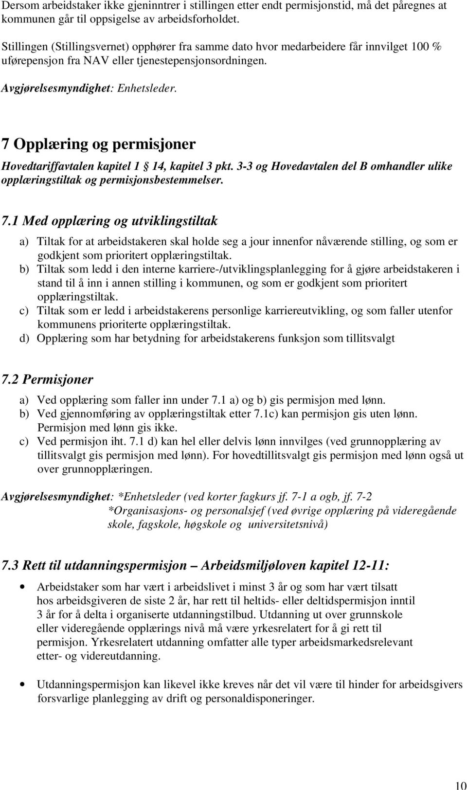 7 Opplæring og permisjoner Hovedtariffavtalen kapitel 1 14, kapitel 3 pkt. 3-3 og Hovedavtalen del B omhandler ulike opplæringstiltak og permisjonsbestemmelser. 7.