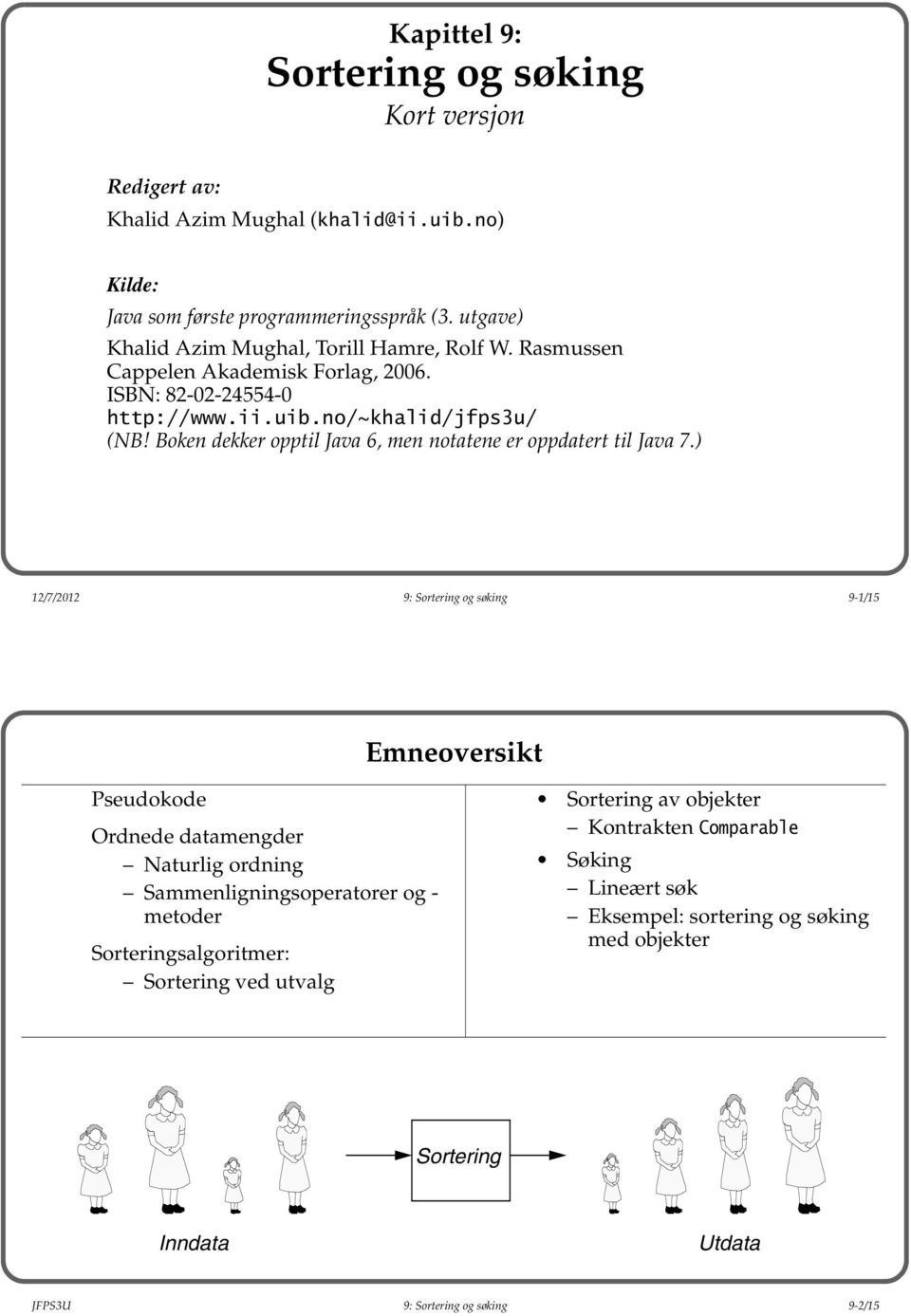 Boken dekker opptil Java 6, men notatene er oppdatert til Java 7.