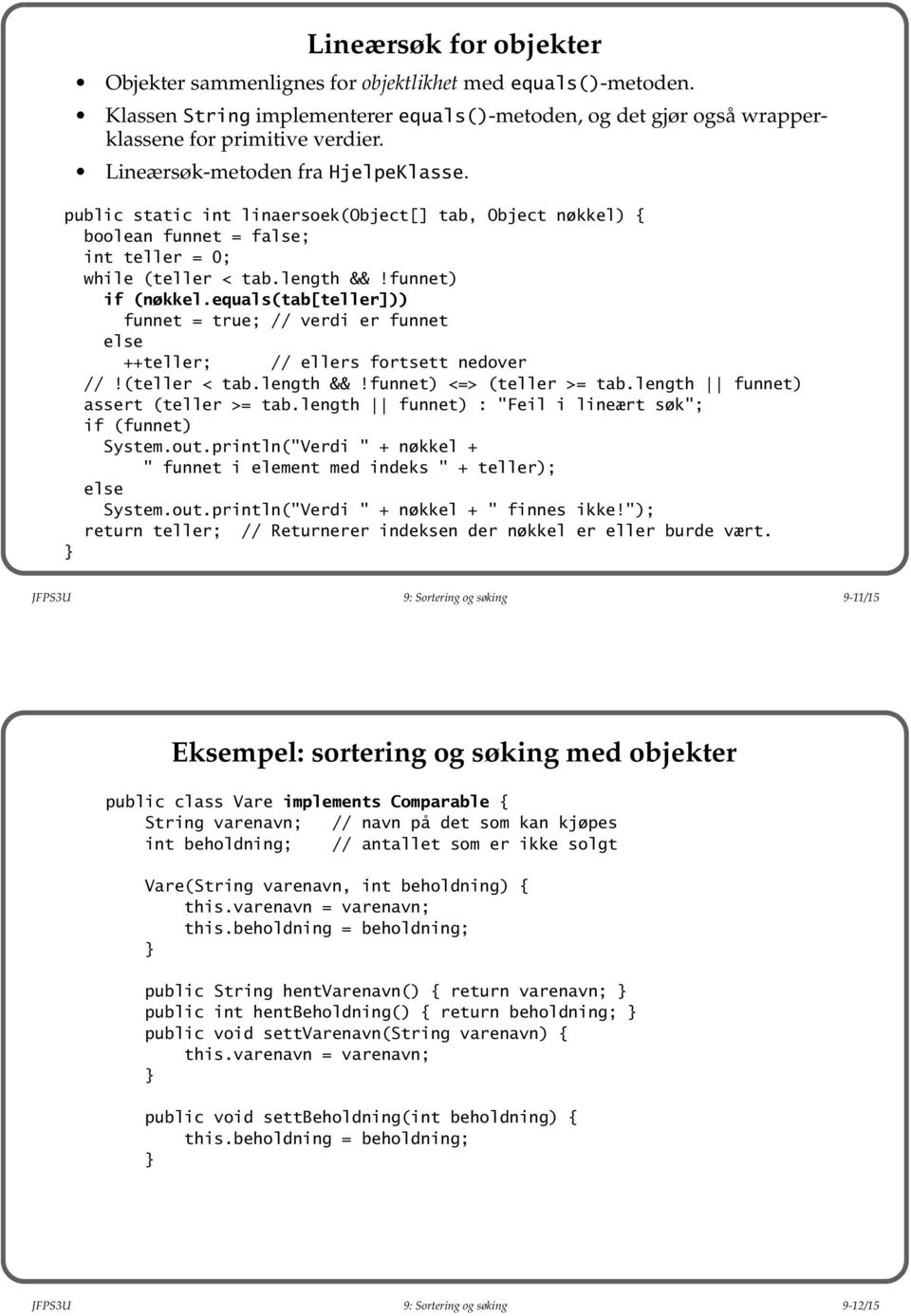 equals(tab[teller])) funnet = true; // verdi er funnet else ++teller; // ellers fortsett nedover //!(teller < tab.length &&!funnet) <=> (teller >= tab.length funnet) assert (teller >= tab.