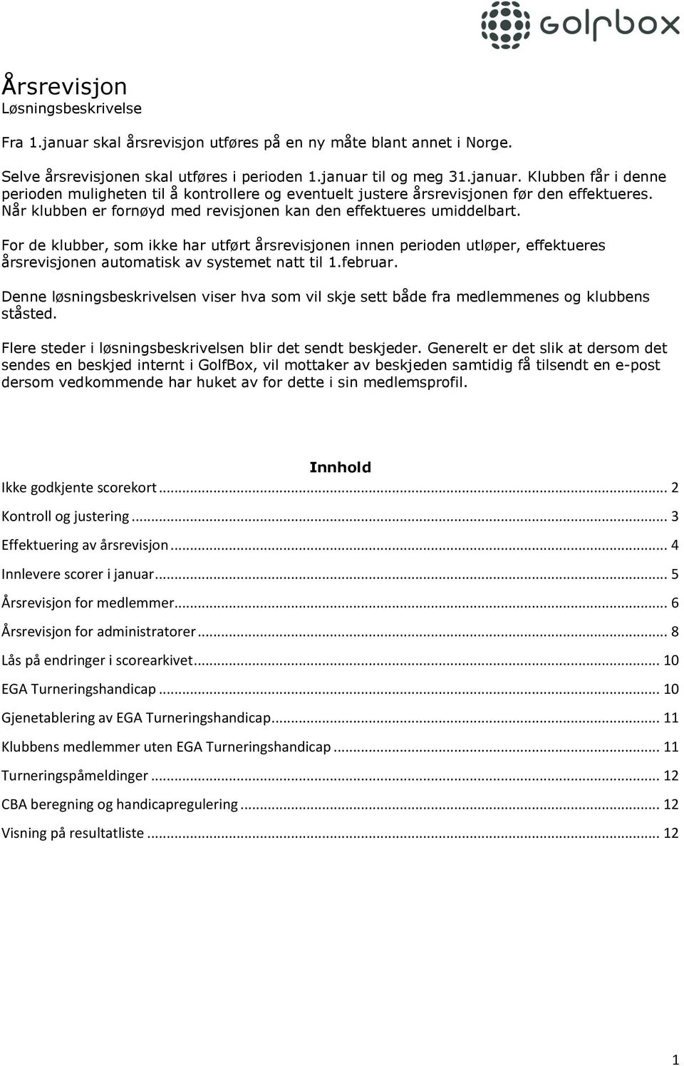 For de klubber, som ikke har utført årsrevisjonen innen perioden utløper, effektueres årsrevisjonen automatisk av systemet natt til 1.februar.