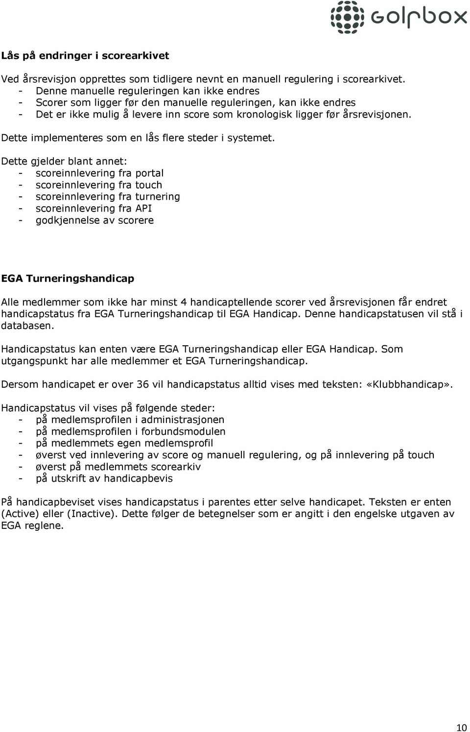 Dette implementeres som en lås flere steder i systemet.