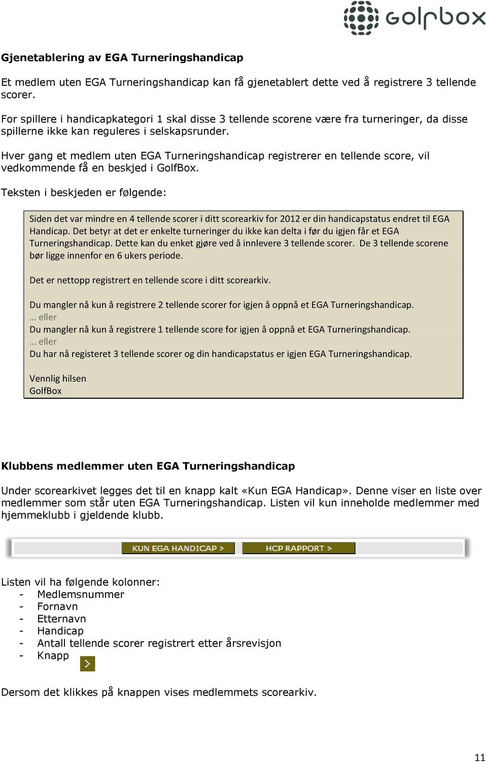 Hver gang et medlem uten EGA Turneringshandicap registrerer en tellende score, vil vedkommende få en beskjed i.