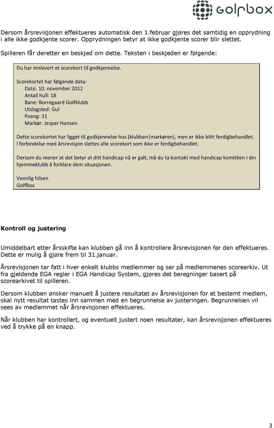 november 2012 Antall hull: 18 Bane: Borregaard Golfklubb Utslagsted: Gul Poeng: 31 Markør: Jesper Hansen Dette scorekortet har ligget til godkjennelse hos (klubben markøren), men er ikke blitt