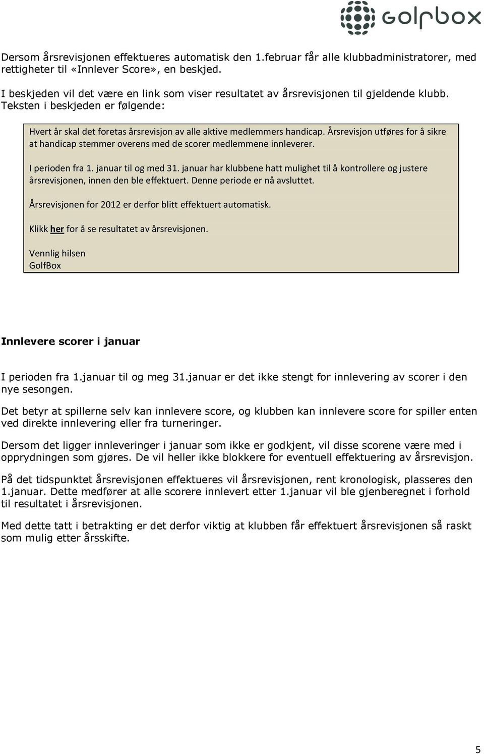 Årsrevisjon utføres for å sikre at handicap stemmer overens med de scorer medlemmene innleverer. I perioden fra 1. januar til og med 31.