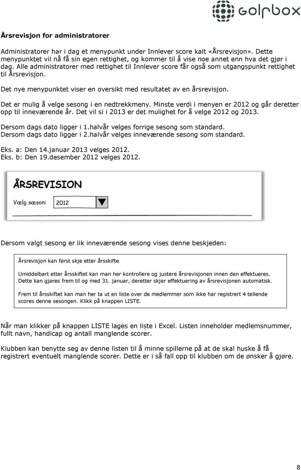 Alle administratorer med rettighet til Innlever score får også som utgangspunkt rettighet til Årsrevisjon. Det nye menypunktet viser en oversikt med resultatet av en årsrevisjon.