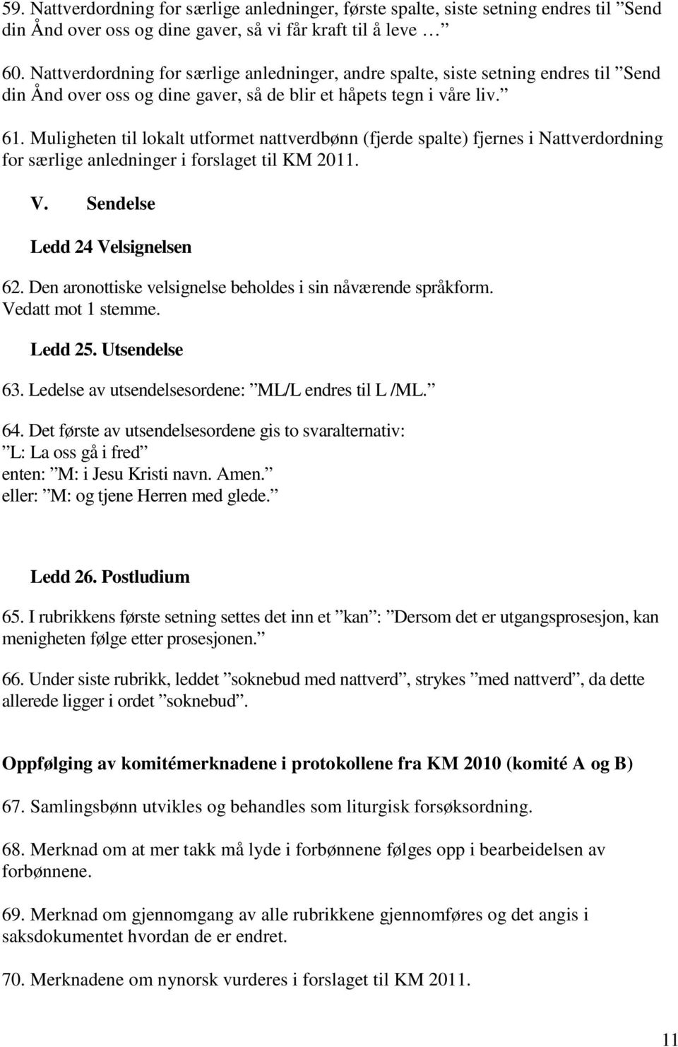 Muligheten til lokalt utformet nattverdbønn (fjerde spalte) fjernes i Nattverdordning for særlige anledninger i forslaget til KM 2011. V. Sendelse Ledd 24 Velsignelsen 62.