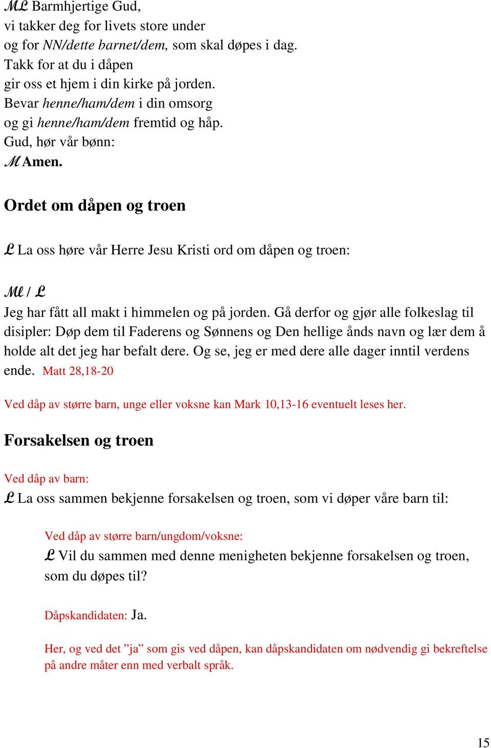 Ordet om dåpen og troen L La oss høre vår Herre Jesu Kristi ord om dåpen og troen: Ml / L Jeg har fått all makt i himmelen og på jorden.