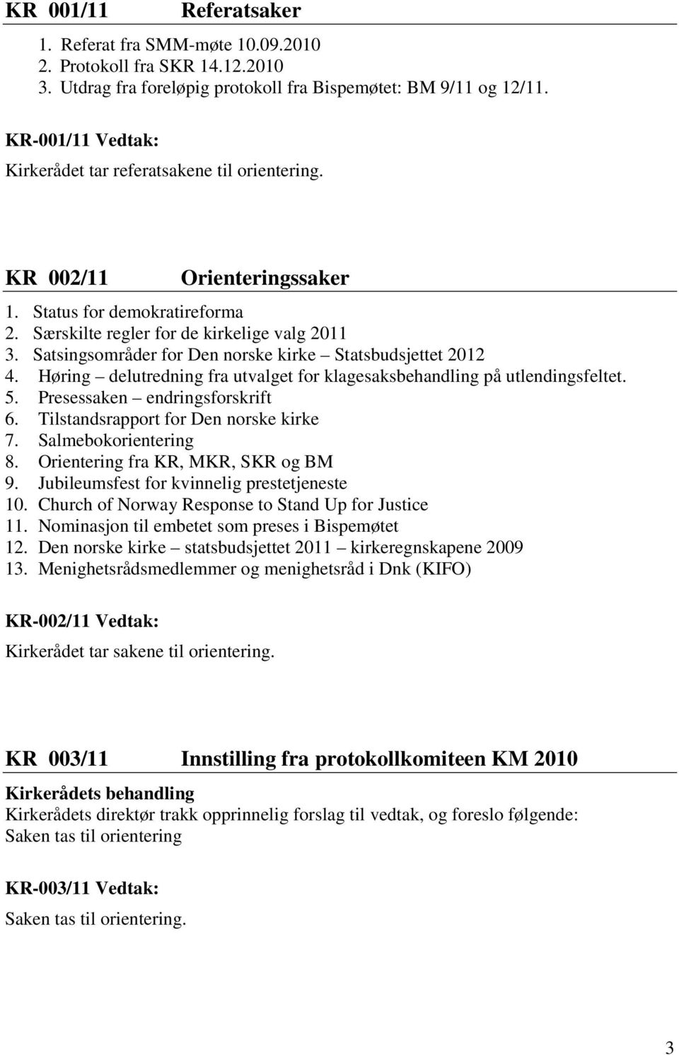 Satsingsområder for Den norske kirke Statsbudsjettet 2012 4. Høring delutredning fra utvalget for klagesaksbehandling på utlendingsfeltet. 5. Presessaken endringsforskrift 6.