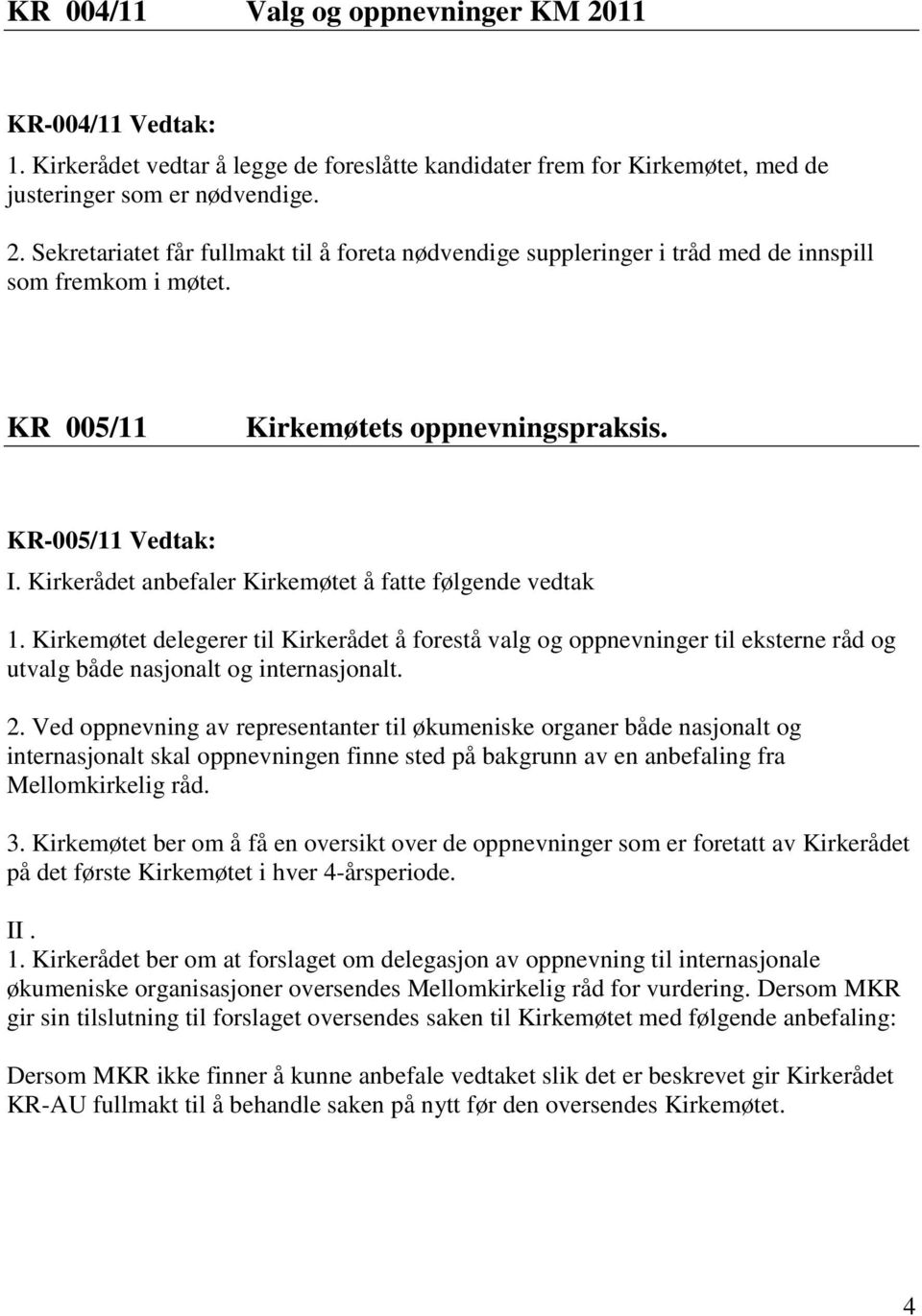 Kirkemøtet delegerer til Kirkerådet å forestå valg og oppnevninger til eksterne råd og utvalg både nasjonalt og internasjonalt. 2.