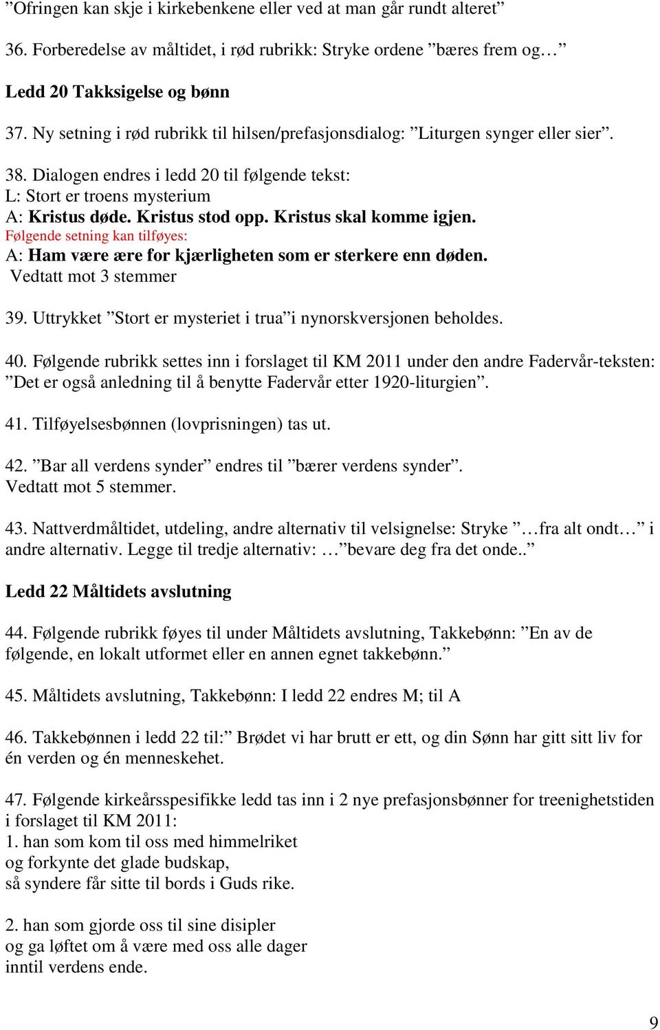 Kristus skal komme igjen. Følgende setning kan tilføyes: A: Ham være ære for kjærligheten som er sterkere enn døden. Vedtatt mot 3 stemmer 39.